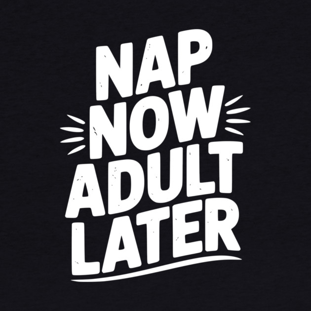 Nap Now Adult Now by Frank Ring