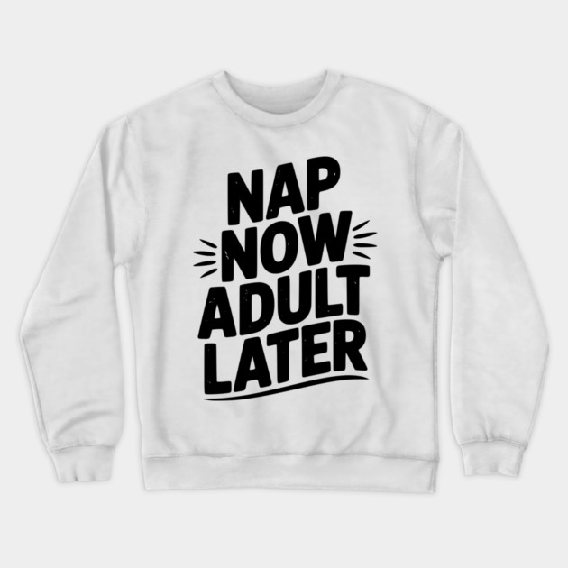 Nap Now Adult Now Crewneck Sweatshirt by Frank Ring