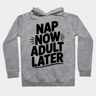 Nap Now Adult Now Hoodie