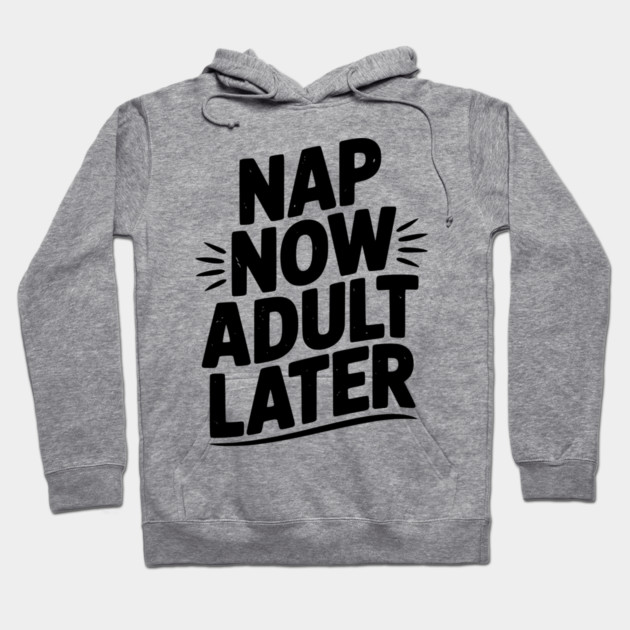 Nap Now Adult Now Hoodie by Frank Ring