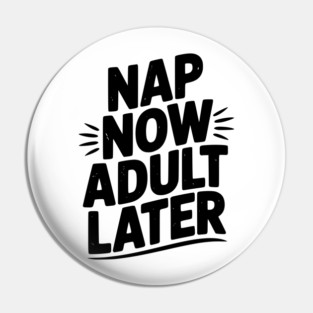 Nap Now Adult Now Pin