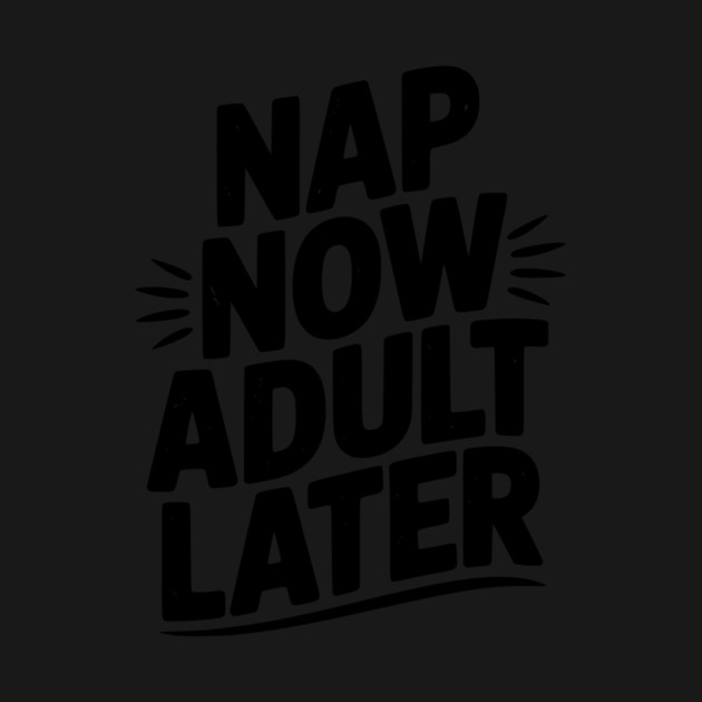 Nap Now Adult Now by Frank Ring