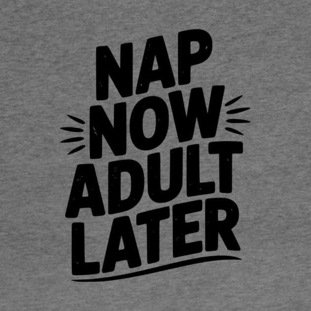 Nap Now Adult Now by Frank Ring