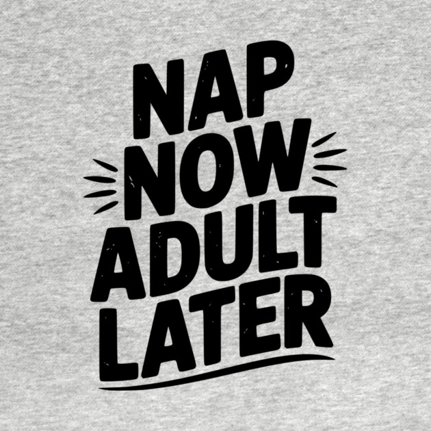 Nap Now Adult Now by Frank Ring
