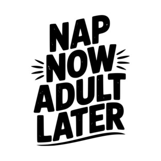 Nap Now Adult Now T-Shirt
