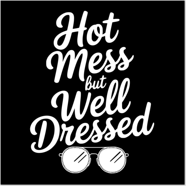 Hot Mess but Well Dressed Wall Art by Frank Ring