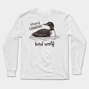 Stupid-Canadian-Wolf-Bird Long Sleeve T-Shirt