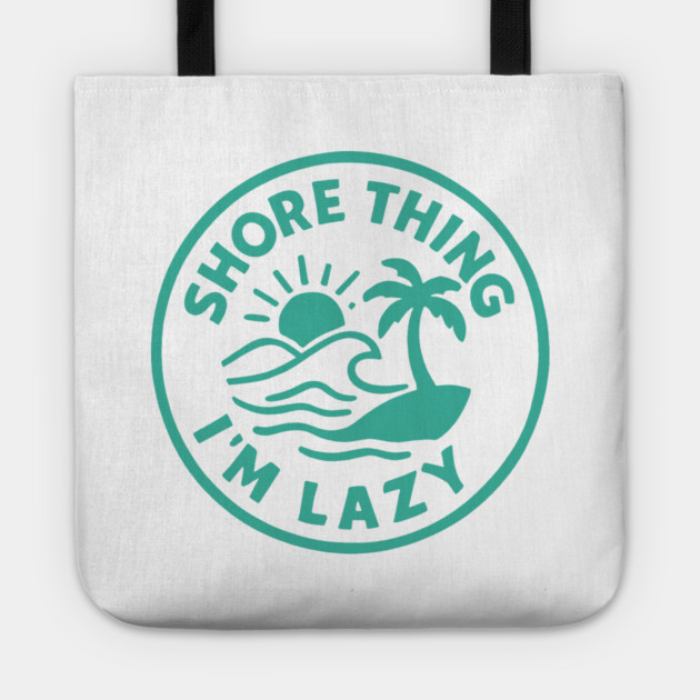 Shore thing I'm Lazy Tote by DIGITAL MERCH CREATIONS