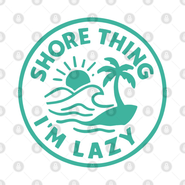 Shore thing I'm Lazy by DIGITAL MERCH CREATIONS