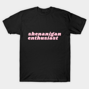 Shenanigan Enthusiast  – Funny Sarcastic Quote for Party, College, Hangover, or Frat Life – Pink Aesthetic Humor T-Shirt