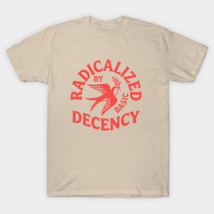 radicalized-by-basic-decency T-Shirt