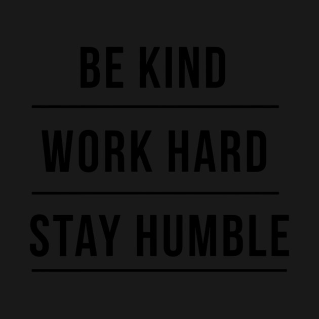 Be Kind work Hard Stay Humble by CreativeSage
