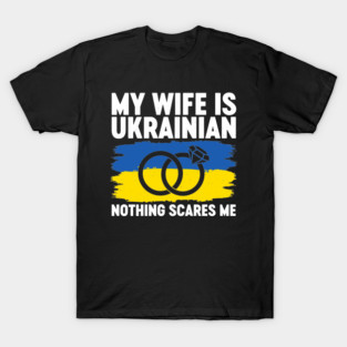 My Wife Is Ukrainian nothing scares me T-Shirt