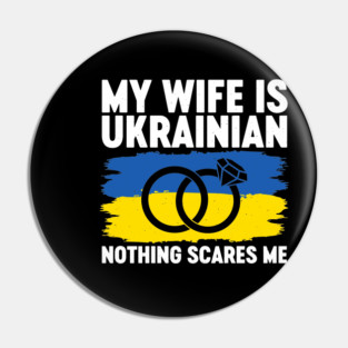 My Wife Is Ukrainian nothing scares me Pin