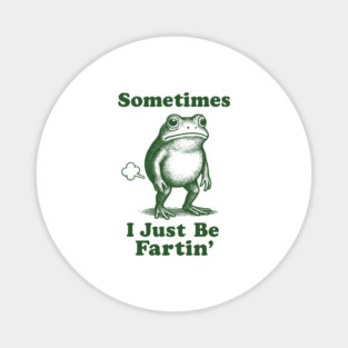 Sometimes-I-Just-Be-Fartin Magnet