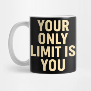 Your Only Limit Is You Daily Motivation Inspiration Quote Mug