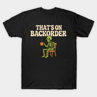 That’s on Backorder Skeleton Coffee Humor Graphic T-Shirt