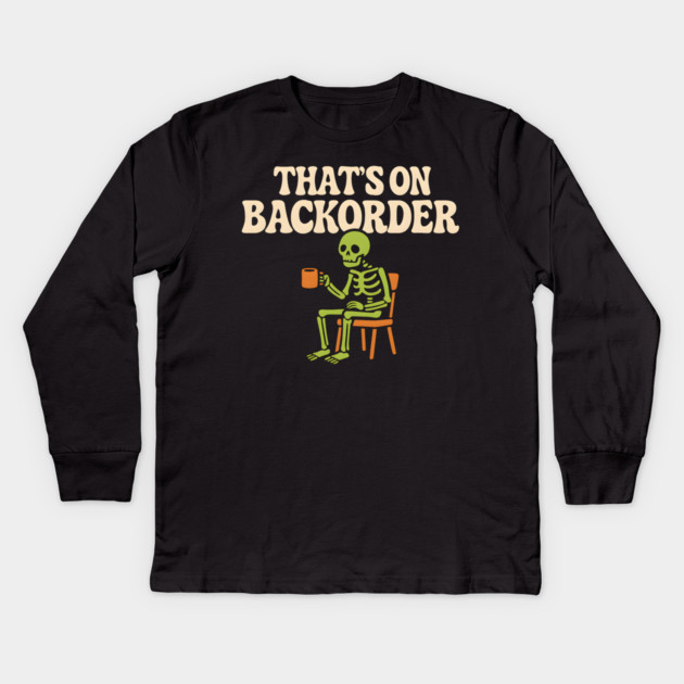 That’s on Backorder Skeleton Coffee Humor Graphic Kids Long Sleeve T-Shirt by MakerMind8.2