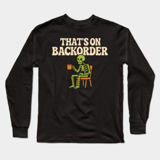 That’s on Backorder Skeleton Coffee Humor Graphic Long Sleeve T-Shirt
