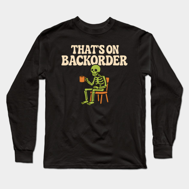 That’s on Backorder Skeleton Coffee Humor Graphic Long Sleeve T-Shirt by MakerMind8.2