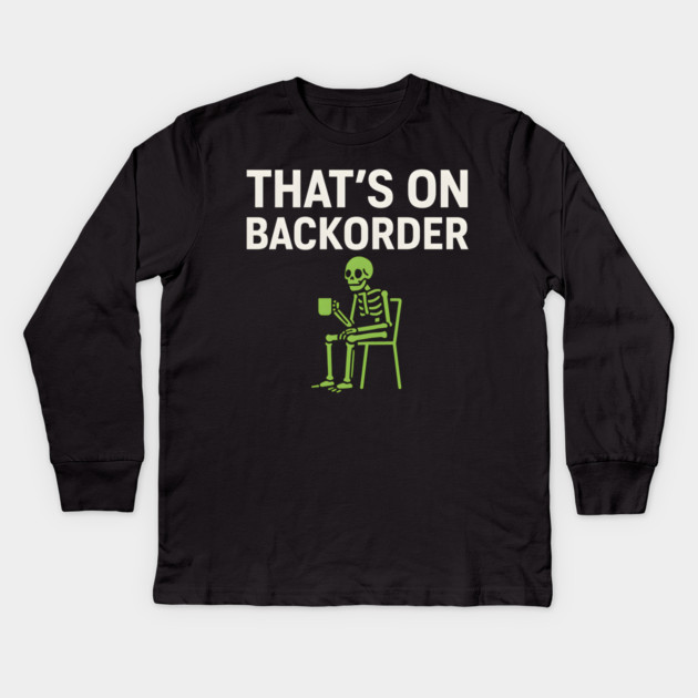 That’s on Backorder Minimal Skeleton Humor Graphic Kids Long Sleeve T-Shirt by MakerMind8.2