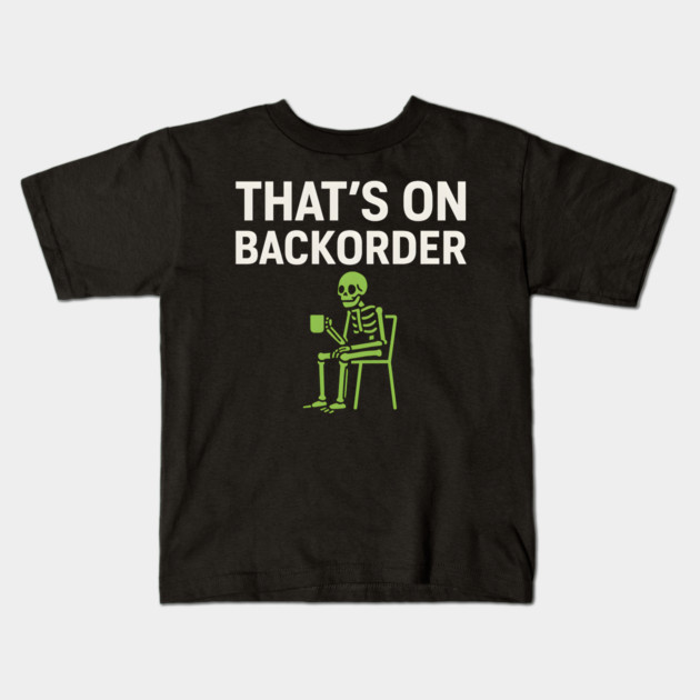 That’s on Backorder Minimal Skeleton Humor Graphic Kids T-Shirt by MakerMind8.2