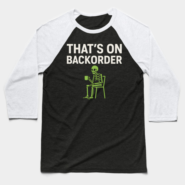 That’s on Backorder Minimal Skeleton Humor Graphic Baseball T-Shirt by MakerMind8.2