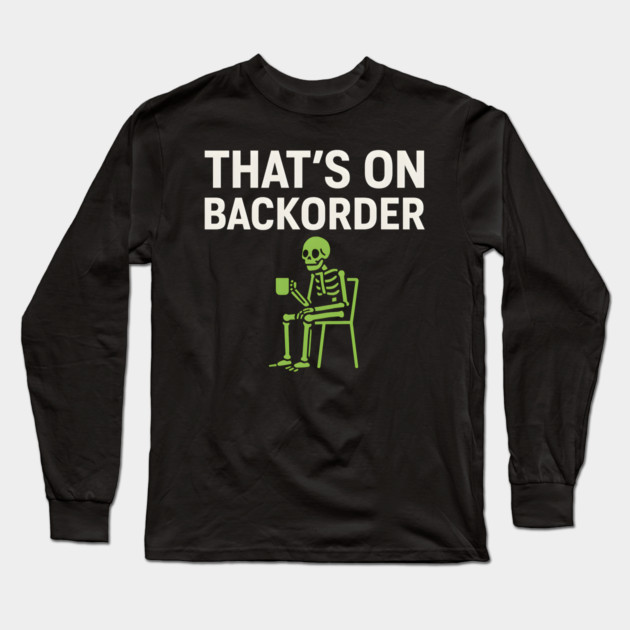 That’s on Backorder Minimal Skeleton Humor Graphic Long Sleeve T-Shirt by MakerMind8.2