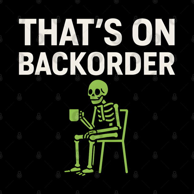 That’s on Backorder Minimal Skeleton Humor Graphic by MakerMind8.2