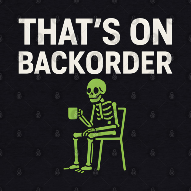 That’s on Backorder Minimal Skeleton Humor Graphic by MakerMind8.2