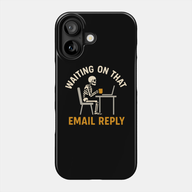 Waiting on That Email Reply Skeleton Office Humor Graphic Phone Case by MakerMind8.2
