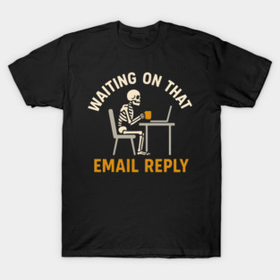 Waiting on That Email Reply Skeleton Office Humor Graphic T-Shirt