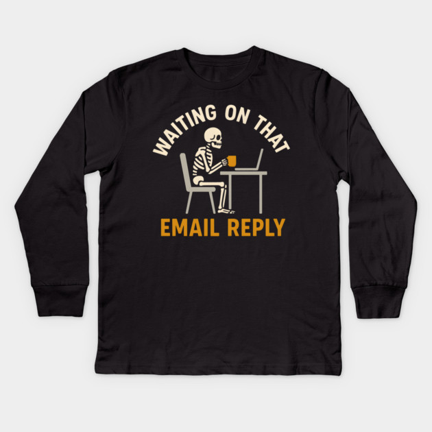 Waiting on That Email Reply Skeleton Office Humor Graphic Kids Long Sleeve T-Shirt by MakerMind8.2
