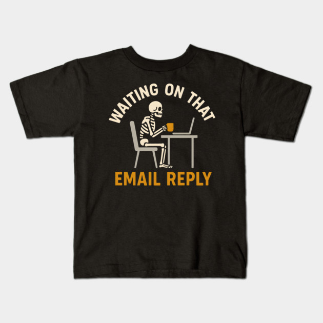 Waiting on That Email Reply Skeleton Office Humor Graphic Kids T-Shirt by MakerMind8.2