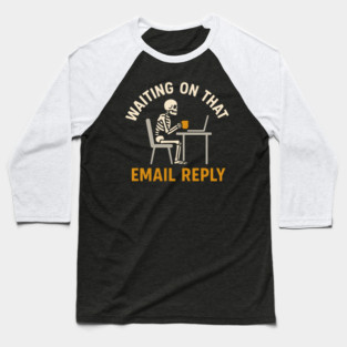Waiting on That Email Reply Skeleton Office Humor Graphic Baseball T-Shirt