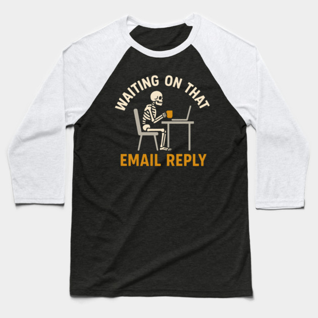 Waiting on That Email Reply Skeleton Office Humor Graphic Baseball T-Shirt by MakerMind8.2