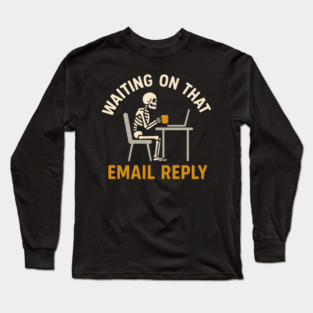 Waiting on That Email Reply Skeleton Office Humor Graphic Long Sleeve T-Shirt