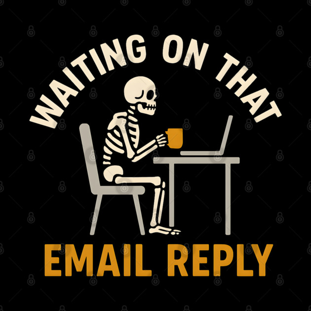 Waiting on That Email Reply Skeleton Office Humor Graphic by MakerMind8.2