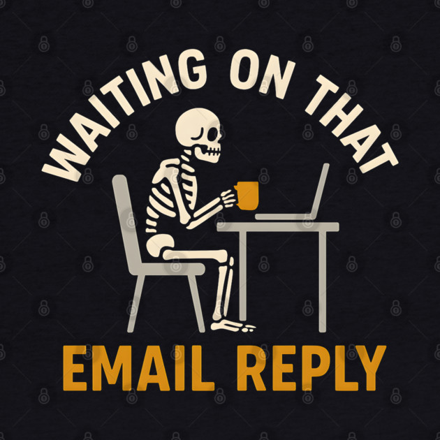 Waiting on That Email Reply Skeleton Office Humor Graphic by MakerMind8.2