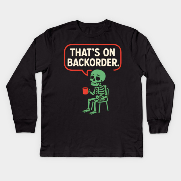 That’s on Backorder Skeleton Coffee Comic Graphic Kids Long Sleeve T-Shirt by MakerMind8.2