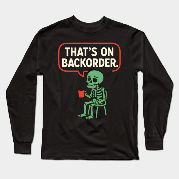 That’s on Backorder Skeleton Coffee Comic Graphic Long Sleeve T-Shirt by MakerMind8.2