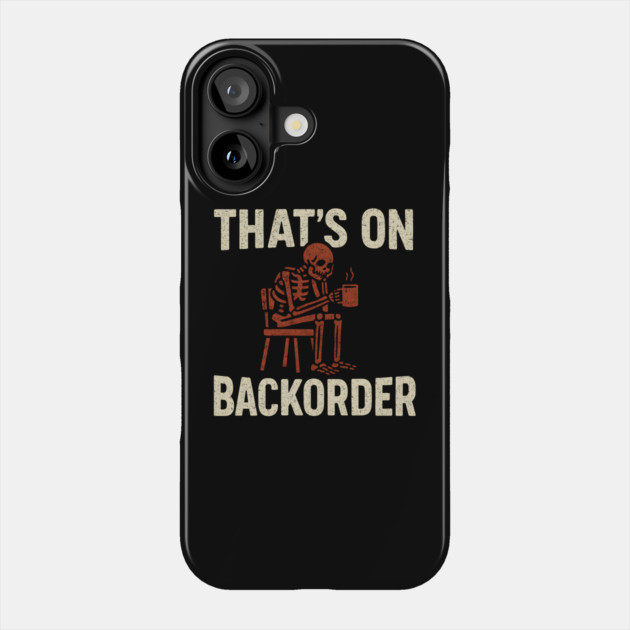 That’s on Backorder Skeleton Coffee Humor Graphic Phone Case by MakerMind8.2