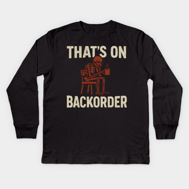 That’s on Backorder Skeleton Coffee Humor Graphic Kids Long Sleeve T-Shirt by MakerMind8.2