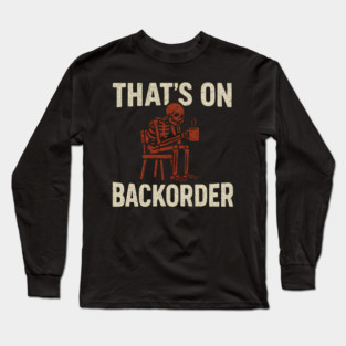 That’s on Backorder Skeleton Coffee Humor Graphic Long Sleeve T-Shirt