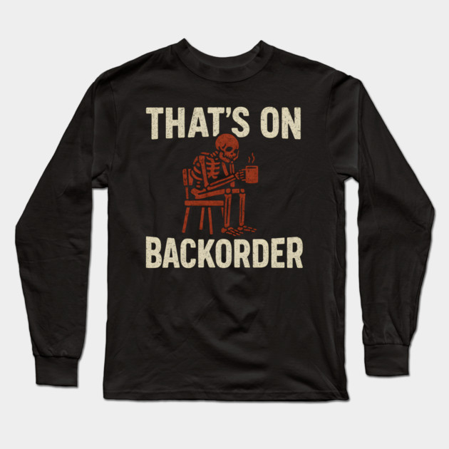 That’s on Backorder Skeleton Coffee Humor Graphic Long Sleeve T-Shirt by MakerMind8.2