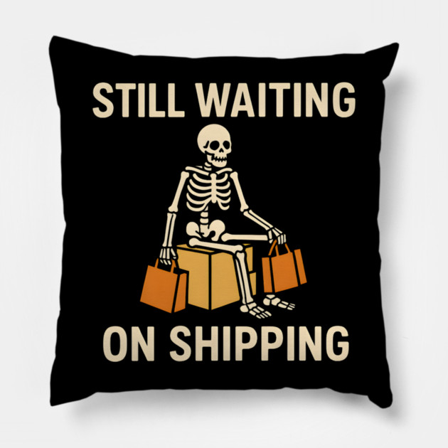 Still Waiting on Shipping Skeleton Humor Graphic Pillow by MakerMind8.2
