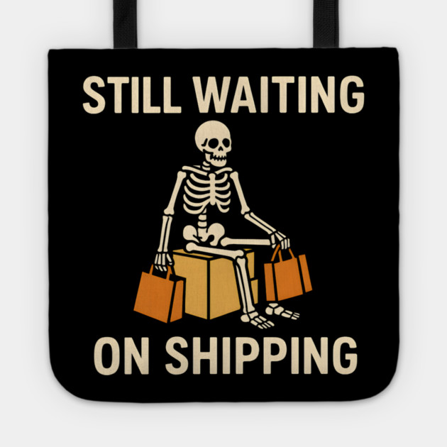 Still Waiting on Shipping Skeleton Humor Graphic Tote by MakerMind8.2