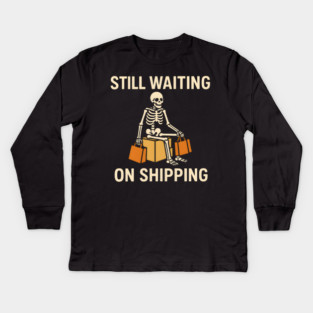 Still Waiting on Shipping Skeleton Humor Graphic Kids Long Sleeve T-Shirt