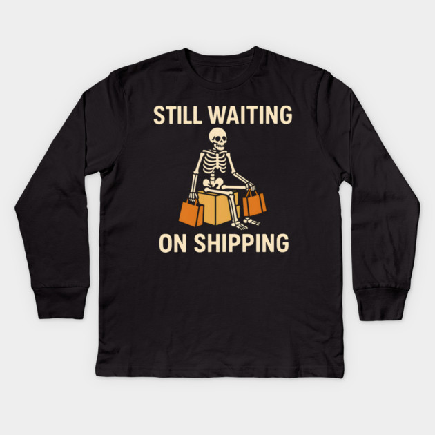 Still Waiting on Shipping Skeleton Humor Graphic Kids Long Sleeve T-Shirt by MakerMind8.2