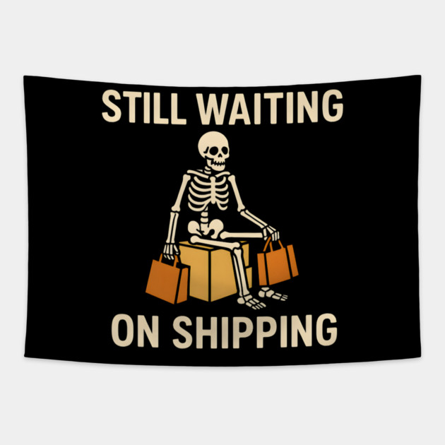 Still Waiting on Shipping Skeleton Humor Graphic Tapestry by MakerMind8.2